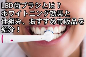 Led歯ブラシとは ホワイトニング効果と仕組み おすすめ市販品を紹介 公式 歯のホワイトニング専門店whiteningbar
