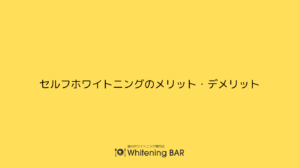 セルフホワイトニングのメリット・デメリット
